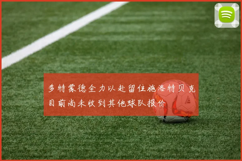 多特蒙德全力以赴留住施洛特贝克目前尚未收到其他球队报价